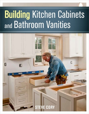 Building Kitchen Cabinets and Bathroom Vanities by Cory, Steve