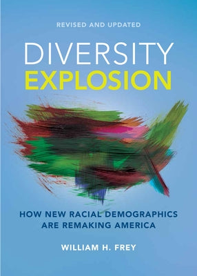 Diversity Explosion: How New Racial Demographics Are Remaking America by Frey, William H.