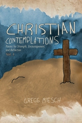 Christian Contemplations Volume 1 by Miesch, Gregg