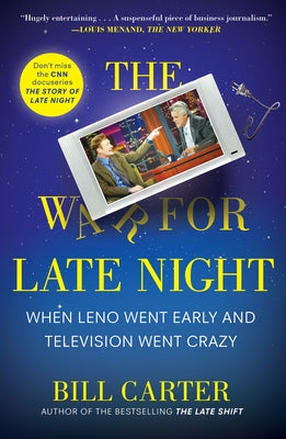The War for Late Night: When Leno Went Early and Television Went Crazy by Carter, Bill