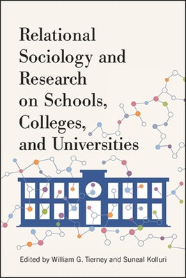 Relational Sociology and Research on Schools, Colleges, and Universities by Tierney, William G.