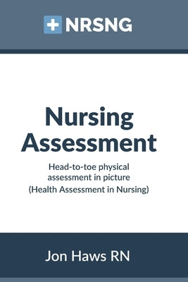 Nursing Assessment: Head-to-Toe Assessment in Pictures (Health Assessment in Nursing) by Haws, Jon