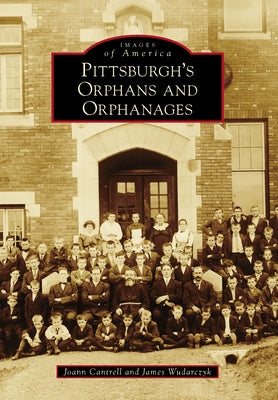 Pittsburgh's Orphans and Orphanages by Cantrell, Joann