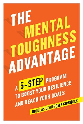 The Mental Toughness Advantage: A 5-Step Program to Boost Your Resilience and Reach Your Goals by Comstock, Douglas