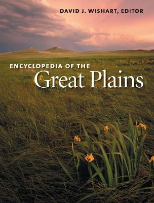 Encyclopedia of the Great Plains by Wishart, David J.