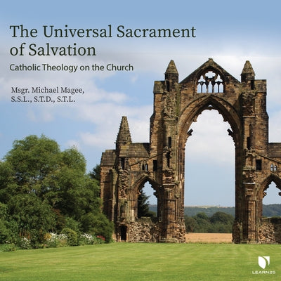 The Universal Sacrament of Salvation: Catholic Theology on the Church by Magee, Michael