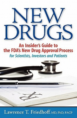 New Drugs: An Insider's Guide to the FDA's New Drug Approval Process for Scientists, Investors and Patients by Friedhoff MD, Lawrence T.