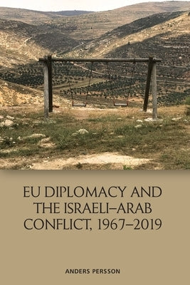 Eu Diplomacy and the Israeli-Arab Conflict, 1967-2019 by Persson, Anders