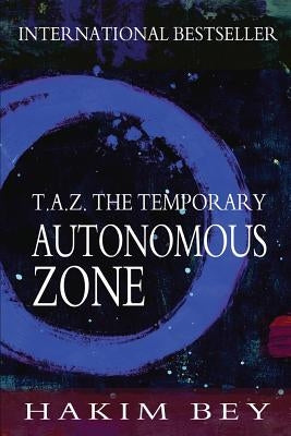 T.A.Z.: The Temporary Autonomous Zone by Bey, Hakim