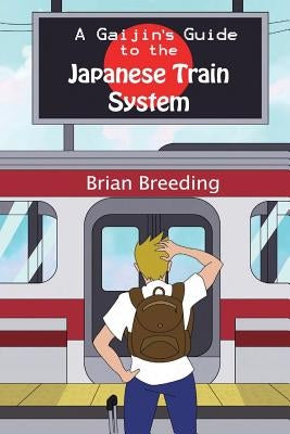 A Gaijin's Guide to the Japanese Train System by Breeding, Brian J.