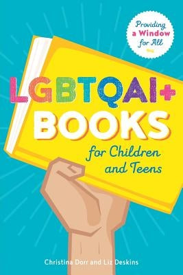 LGBTQAI+ Books for Children and Teens: Providing a Window for All by Dorr, Christina