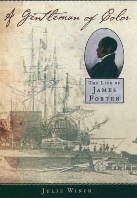 A Gentleman of Color: The Life of James Forten by Winch, Julie