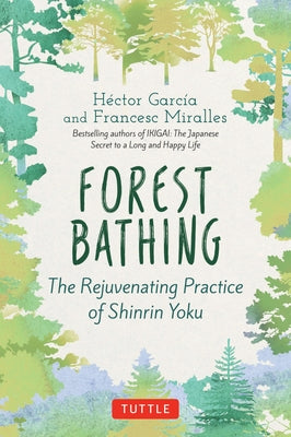 Forest Bathing: The Rejuvenating Practice of Shinrin Yoku by Garcia, Hector