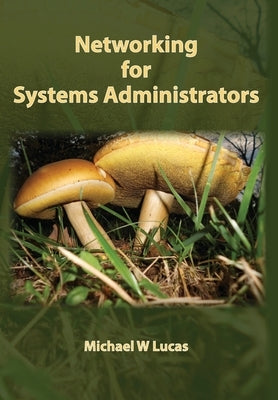 Networking for Systems Administrators by Lucas, Michael W.