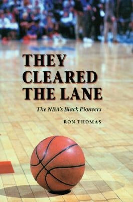 They Cleared the Lane: The NBA's Black Pioneers by Thomas, Ron