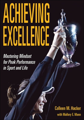 Achieving Excellence: Mastering Mindset for Peak Performance in Sport and Life by Hacker, Colleen M.