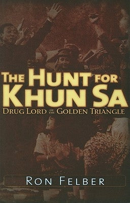 The Hunt for Khun Sa: Drug Lord of the Golden Triangle by Felber, Ron