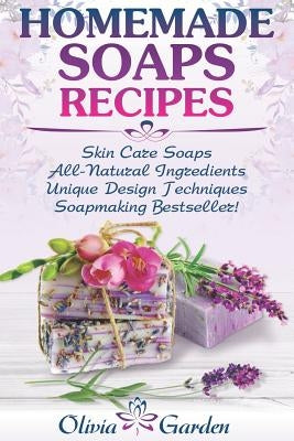 Homemade Soaps Recipes: Natural Handmade Soap, Soapmaking book with Step by Step Guidance for Cold Process of Soap Making ( How to Make Hand M by Garden, Olivia