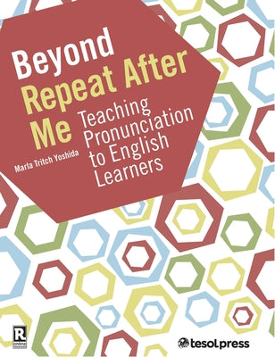 Beyond Repeat After Me: Teaching Pronunciation to English Learners by Yoshida, Marla Tritch