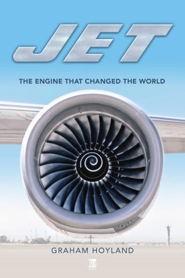 Jet: The Engine That Changed the World by Hoyland, Graham