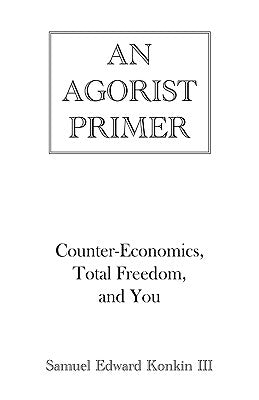 An Agorist Primer by Konkin, Samuel Edward, III