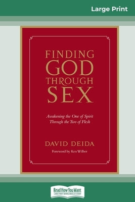 Finding God Through Sex: Awakening the One of Spirit Through the Two of Flesh (16pt Large Print Edition) by Deida, David
