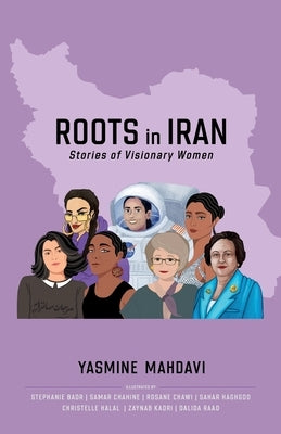 Roots in Iran: Stories of Visionary Women by Mahdavi, Yasmine