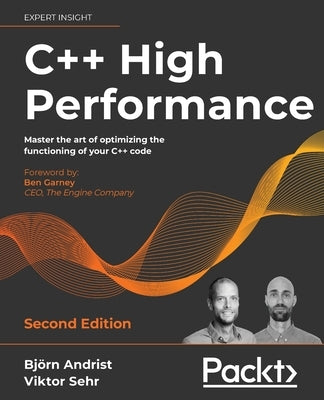 C++ High Performance, Second Edition: Master the art of optimizing the functioning of your C++ code by Andrist, Bj&#246;rn