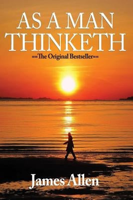 As A Man Thinketh: Mind Is The Master Power That Molds And Makes by Allen, James