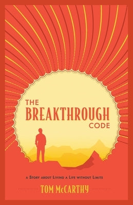 The Breakthrough Code: A Story About Living A Life Without Limits by McCarthy, Tom