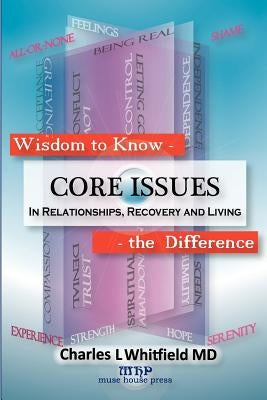 Wisdom to Know the Difference: Core Issues in Relationships, Recovery and Living by Whitfield, Charles L.