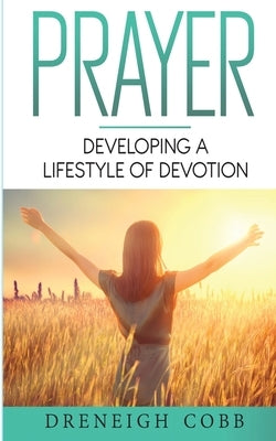 P.R.A.Y.E.R.: Developing a Lifestyle of Devotion by Cobb, Dreneigh