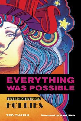 Everything Was Possible: The Birth of the Musical Follies by Chapin, Ted