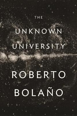 The Unknown University by Bola&#241;o, Roberto