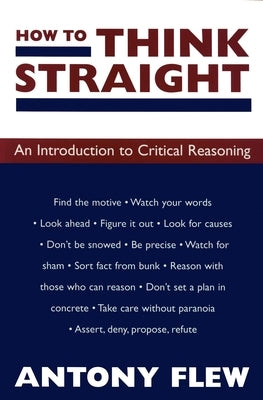 How to Think Straight: An Introduction to Critical Reasoning by Flew, Antony