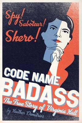 Code Name Badass: The True Story of Virginia Hall by Demetrios, Heather