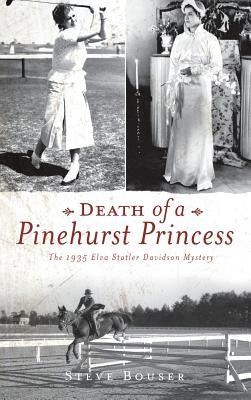 Death of a Pinehurst Princess: The 1935 Elva Statler Davidson Mystery by Bouser, Steve