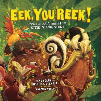 Eek, You Reek!: Poems about Animals That Stink, Stank, Stunk by Yolen, Jane