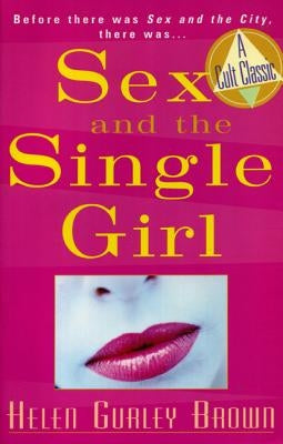 Sex and the Single Girl: Before There Was Sex in the City, There Was by Brown, Helen Gurley