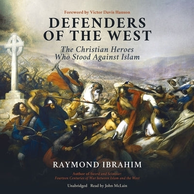 Defenders of the West: The Christian Heroes Who Stood Against Islam by Ibrahim, Raymond