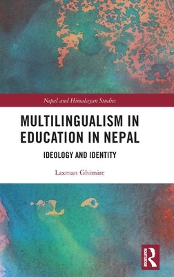 Multilingualism in Education in Nepal: Ideology and Identity by Ghimire, Laxman