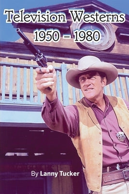 Television Westerns 1950 - 1980 by Tucker, Lanny