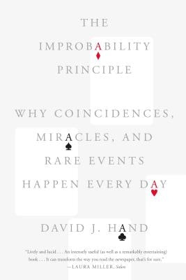 The Improbability Principle: Why Coincidences, Miracles, and Rare Events Happen Every Day by Hand, David J.