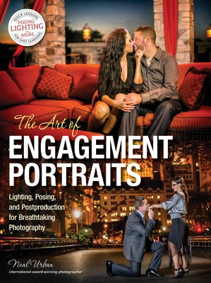 The Art of Engagement Portraits: Lighting, Posing and Postproduction for Breathtaking Photography by Urban, Neal