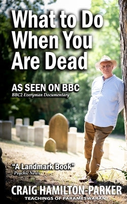 What to Do When You Are Dead: Life After Death, Heaven and the Afterlife: A famous Spiritualist psychic medium explores the life beyond death and de by Hamilton-Parker, Craig