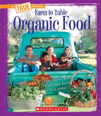 Organic Food (a True Book: Farm to Table) (Library Edition) by Squire, Ann O.