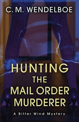 Hunting the Mail Order Murderer: A Bitter Wind Mystery by Wendelboe, C. M.