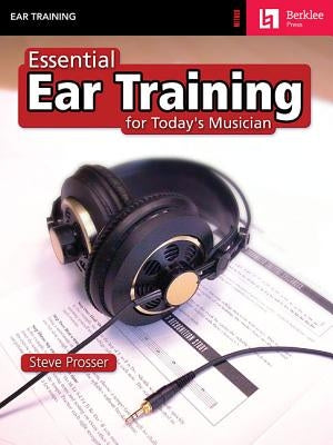 Essential Ear Training for Today's Musician by Prosser, Steve