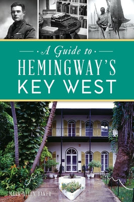 A Guide to Hemingway's Key West by Baker, Mark Allen