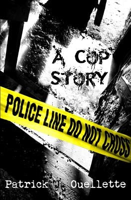 A Cop Story by Ouellette, Patrick J.